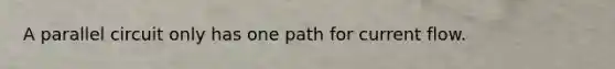 A parallel circuit only has one path for current flow.