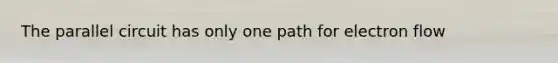 The parallel circuit has only one path for electron flow