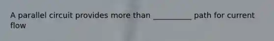 A parallel circuit provides more than __________ path for current flow