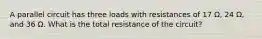 A parallel circuit has three loads with resistances of 17 Ω, 24 Ω, and 36 Ω. What is the total resistance of the circuit?