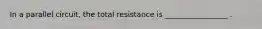 In a parallel circuit, the total resistance is _________________ .