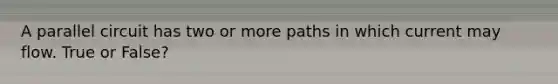 A parallel circuit has two or more paths in which current may flow. True or False?