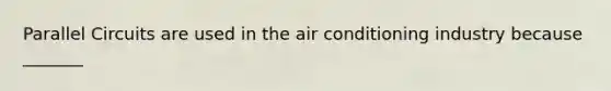 Parallel Circuits are used in the air conditioning industry because _______