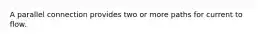 A parallel connection provides two or more paths for current to flow.