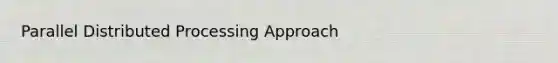 Parallel Distributed Processing Approach