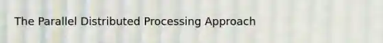 The Parallel Distributed Processing Approach