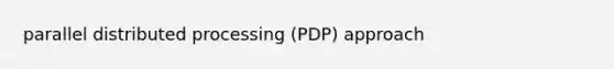 parallel distributed processing (PDP) approach