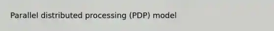 Parallel distributed processing (PDP) model