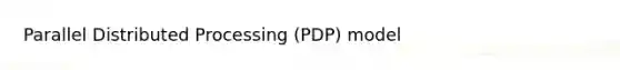 Parallel Distributed Processing (PDP) model