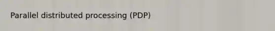 Parallel distributed processing (PDP)