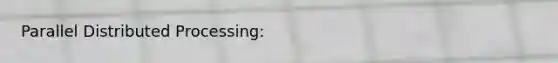 Parallel Distributed Processing: