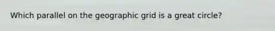 Which parallel on the geographic grid is a great circle?