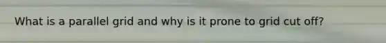 What is a parallel grid and why is it prone to grid cut off?