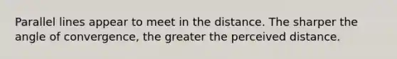 <a href='https://www.questionai.com/knowledge/kmhV0cfzq2-parallel-lines' class='anchor-knowledge'>parallel lines</a> appear to meet in the distance. The sharper the angle of convergence, the greater the perceived distance.