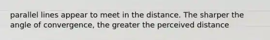parallel lines appear to meet in the distance. The sharper the angle of convergence, the greater the perceived distance