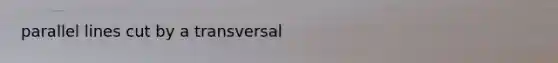 parallel lines cut by a transversal