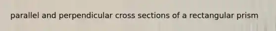 parallel and perpendicular cross sections of a rectangular prism