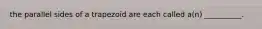 the parallel sides of a trapezoid are each called a(n) __________.