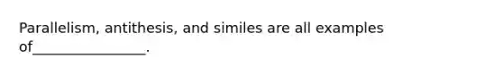 Parallelism, antithesis, and similes are all examples of________________.