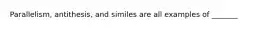 Parallelism, antithesis, and similes are all examples of _______