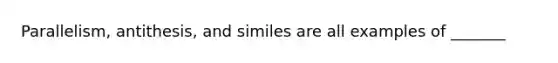 Parallelism, antithesis, and similes are all examples of _______