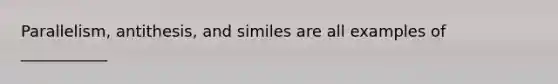 Parallelism, antithesis, and similes are all examples of ___________