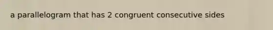 a parallelogram that has 2 congruent consecutive sides