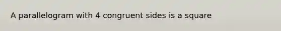 A parallelogram with 4 congruent sides is a square