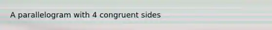 A parallelogram with 4 congruent sides