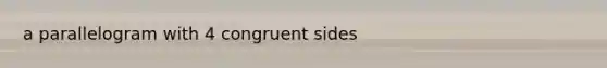 a parallelogram with 4 congruent sides