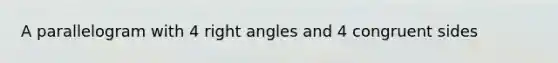 A parallelogram with 4 right angles and 4 congruent sides