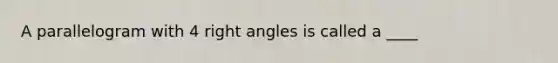 A parallelogram with 4 <a href='https://www.questionai.com/knowledge/kIh722csLJ-right-angle' class='anchor-knowledge'>right angle</a>s is called a ____