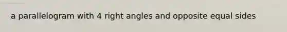 a parallelogram with 4 right angles and opposite equal sides