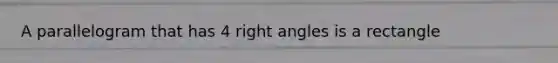 A parallelogram that has 4 right angles is a rectangle