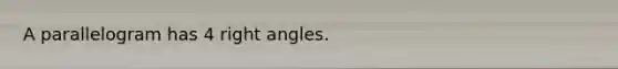 A parallelogram has 4 <a href='https://www.questionai.com/knowledge/kIh722csLJ-right-angle' class='anchor-knowledge'>right angle</a>s.