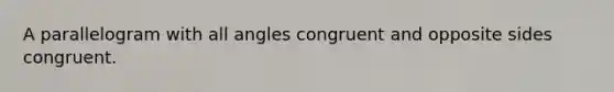 A parallelogram with all angles congruent and opposite sides congruent.