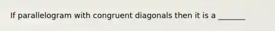 If parallelogram with congruent diagonals then it is a _______