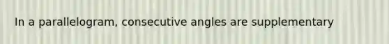 In a parallelogram, consecutive angles are supplementary