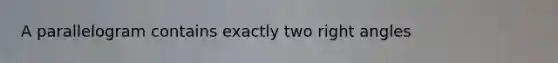 A parallelogram contains exactly two right angles