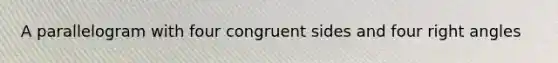 A parallelogram with four congruent sides and four right angles