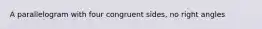 A parallelogram with four congruent sides, no right angles