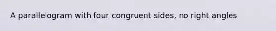 A parallelogram with four congruent sides, no right angles