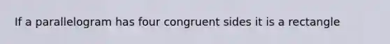 If a parallelogram has four congruent sides it is a rectangle