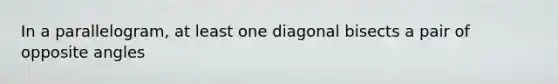 In a parallelogram, at least one diagonal bisects a pair of opposite angles