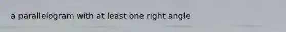 a parallelogram with at least one right angle