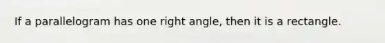 If a parallelogram has one right angle, then it is a rectangle.