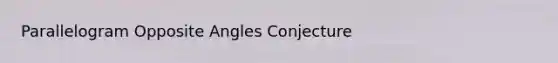 Parallelogram Opposite Angles Conjecture