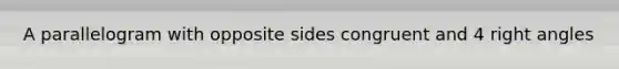 A parallelogram with opposite sides congruent and 4 right angles