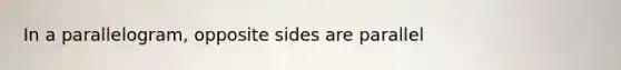 In a parallelogram, opposite sides are parallel