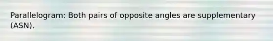 Parallelogram: Both pairs of opposite angles are supplementary (ASN).